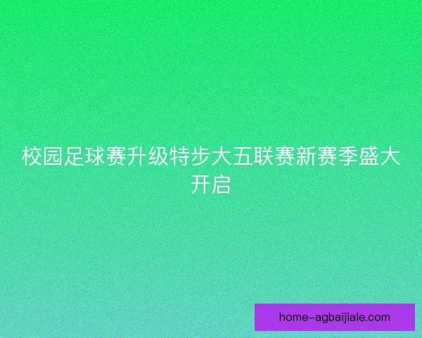 校园足球赛升级特步大五联赛新赛季盛大开启 校园足球赛升级特步大五联赛新赛季盛大开启