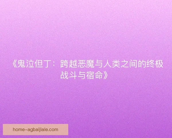 《鬼泣但丁：跨越恶魔与人类之间的终极战斗与宿命》